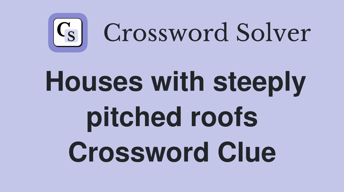 Houses with steeply pitched roofs - Crossword Clue Answers - Crossword ...